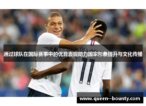 通过球队在国际赛事中的优异表现助力国家形象提升与文化传播