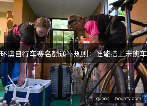 环澳自行车赛名额递补规则：谁能搭上末班车